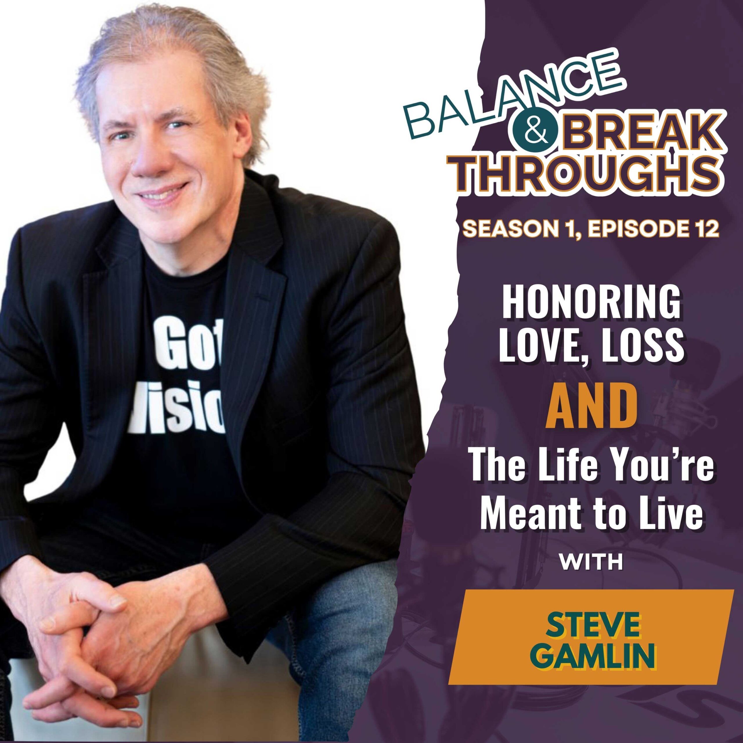Honoring_Love_Loss_and_The_Life_Youre_Meant_to_Live_with_Steve_Gamlin_Balance_and_Breakthroughs_Podcast_Wil_Singleton_S1E12