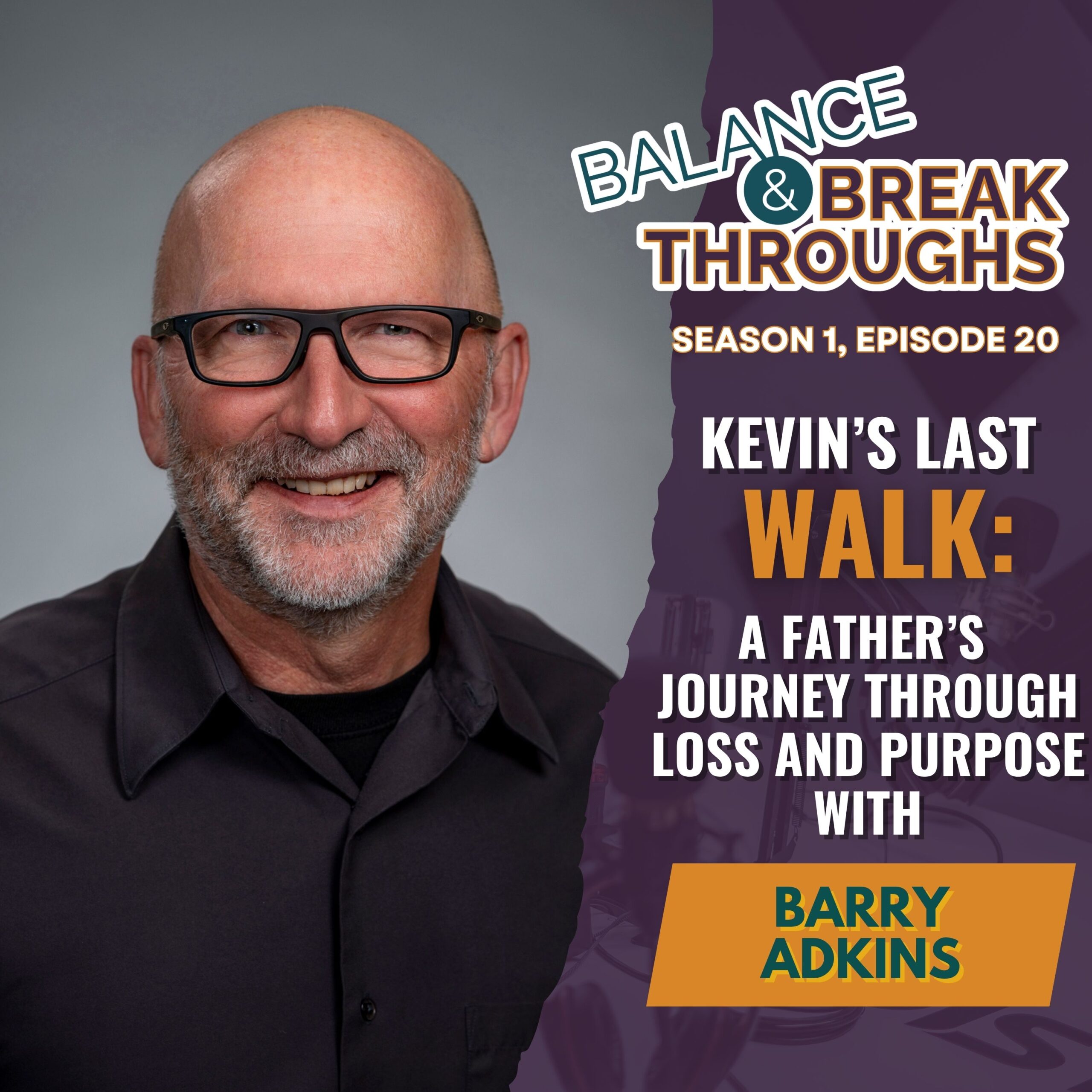 Kevins_Last_Walk_A_Fathers_Journey_Through_Loss_and_Purpose_Barry_Adkins_Balance_and_Breakthroughs_Podcast_Wil_Singleton_S1E20