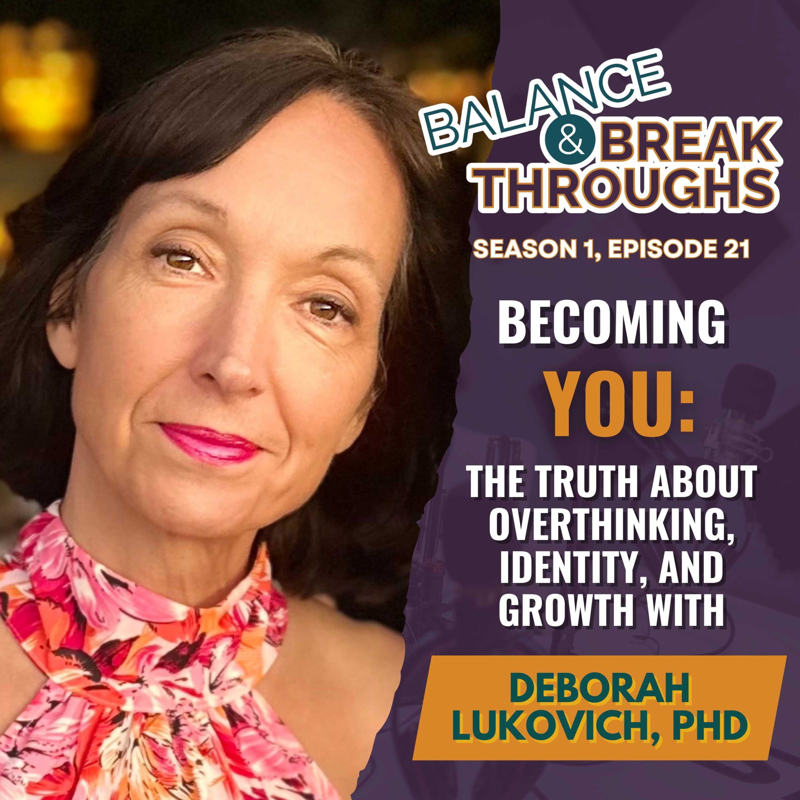 Becoming_You_The_Truth_About_Overthinking_Identity_and_Growth_Deborah_Lukovich_PhD_Balance_and_Breakthroughs_Podcast_Wil_Singleton_S1E21