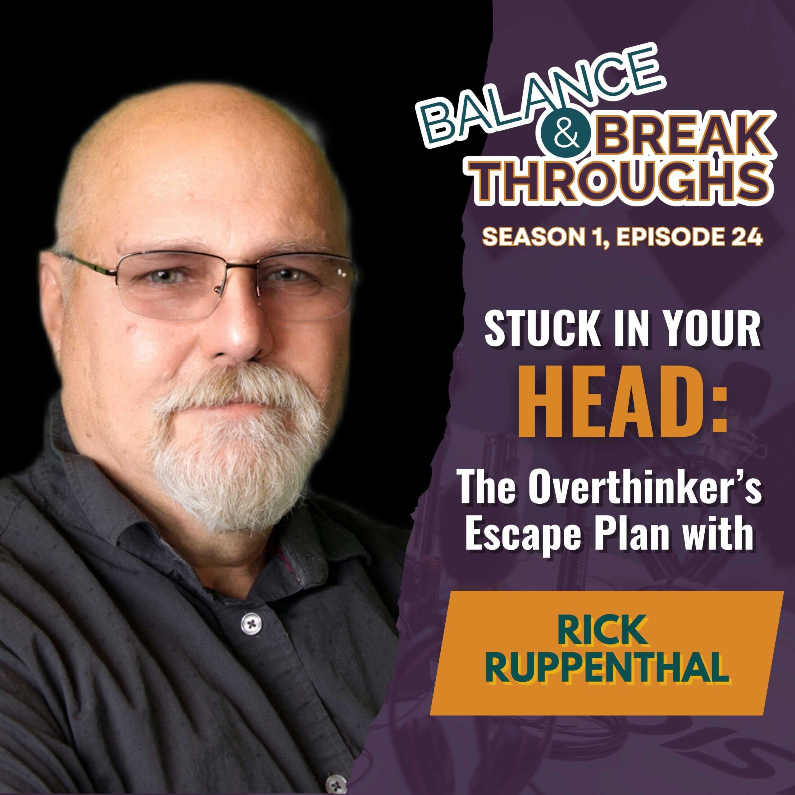 Stuck_in_Your_Head_The_Overthinkers_Escape_Plan_Rick_Ruppenthal_Balance_and_Breakthroughs_Podcast_Wil_Singleton_S1E24