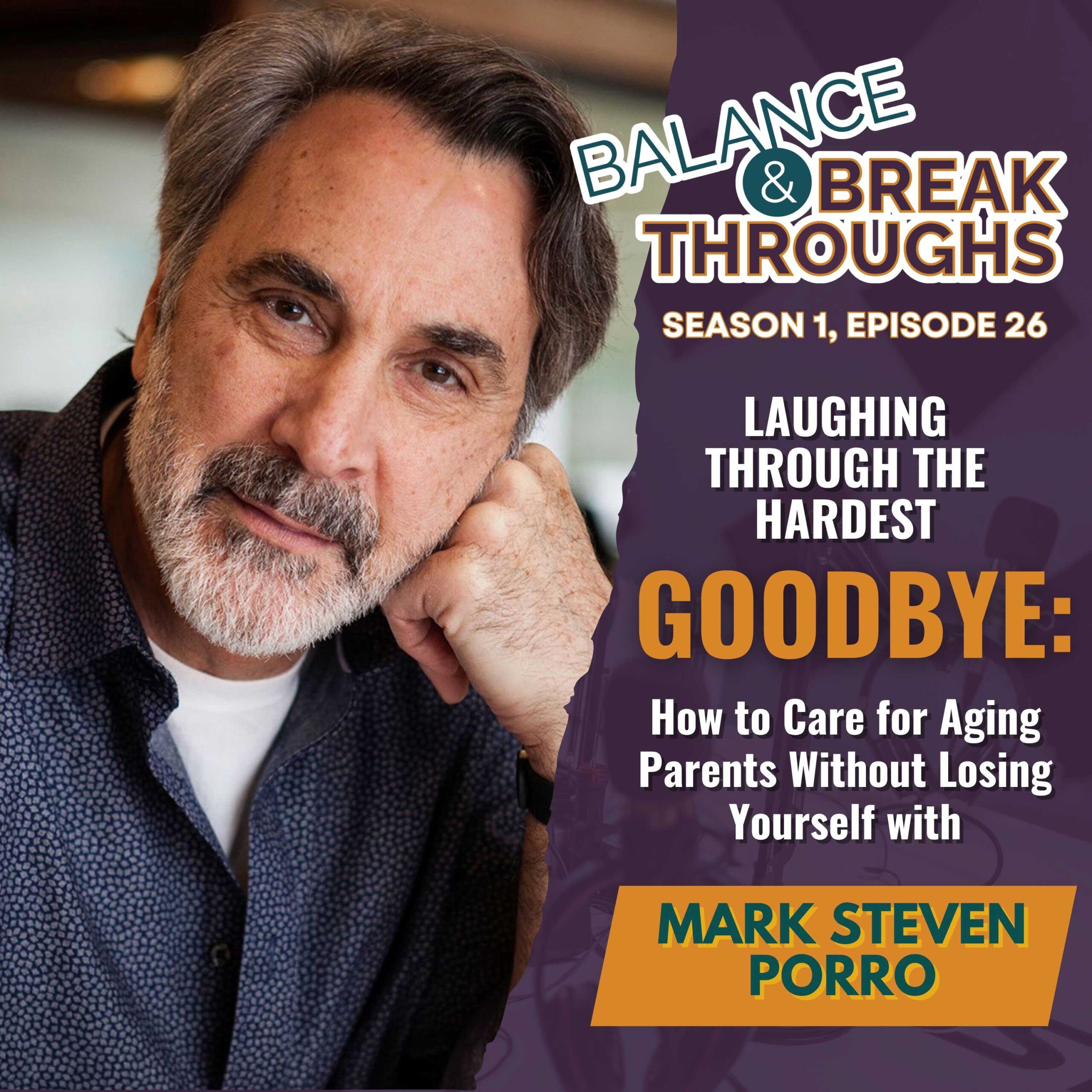 Laughing_Through_The_Hardest_Goodbye_How_to_Care_for_Aging_Parents_Without_Losing_Yourself_Mark_Steven_Porro_Balance_and_Breakthroughs_Podcast_Wil_Singleton_S1E26