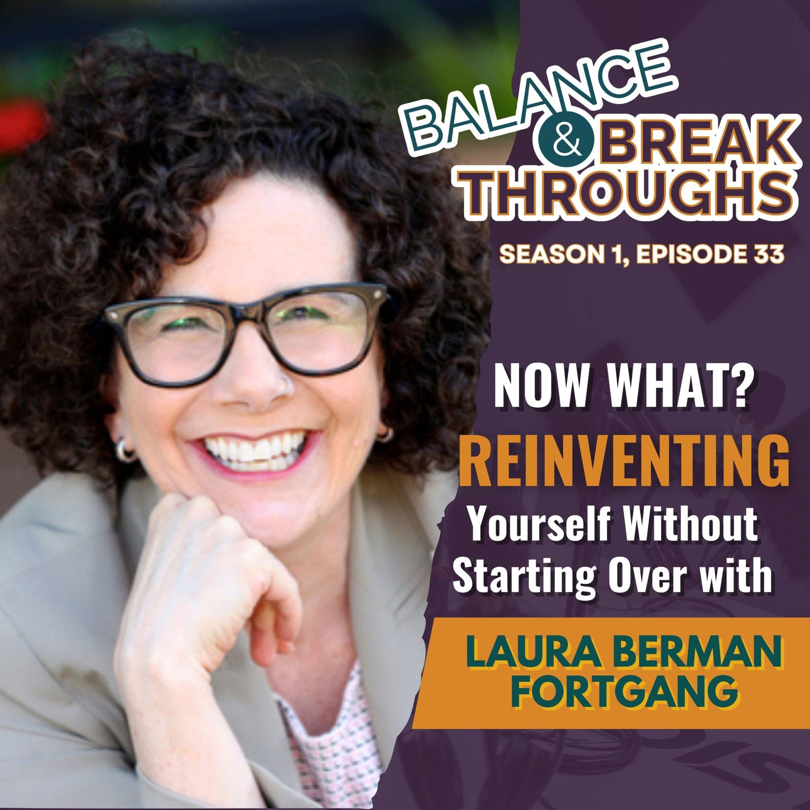 Now_What_Reinventing_Yourself_Without_Starting_Over_Laura_Berman_Fortgang_Balance_and_Breakthroughs_Podcast_Wil_Singleton_S1E33